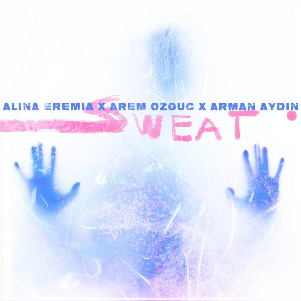 Alina Eremia x Arem Ozguc și Arman Aydin - Sweat